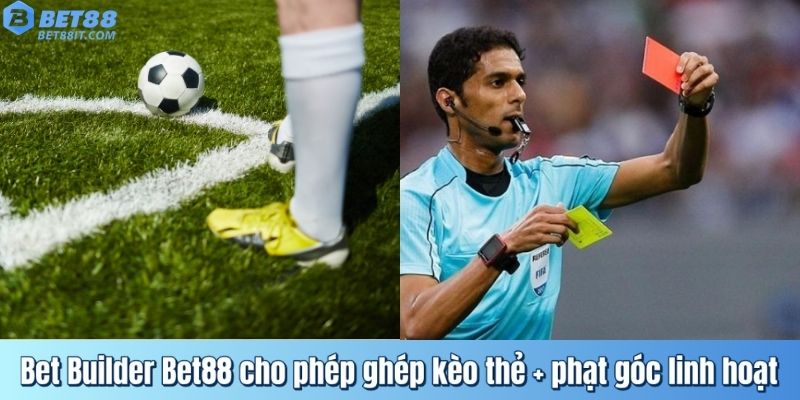 Bet Builder Bet88 cho phép ghép kèo thẻ + phạt góc linh hoạt