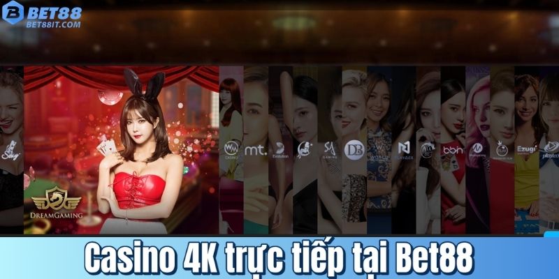 Casino 4K trực tiếp tại Bet88
