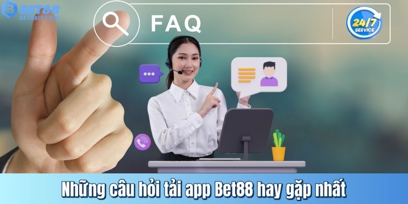 Những câu hỏi tải app Bet88 hay gặp nhất