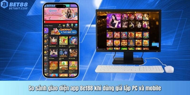 So sánh giao diện app Bet88 khi dùng giả lập PC và mobile