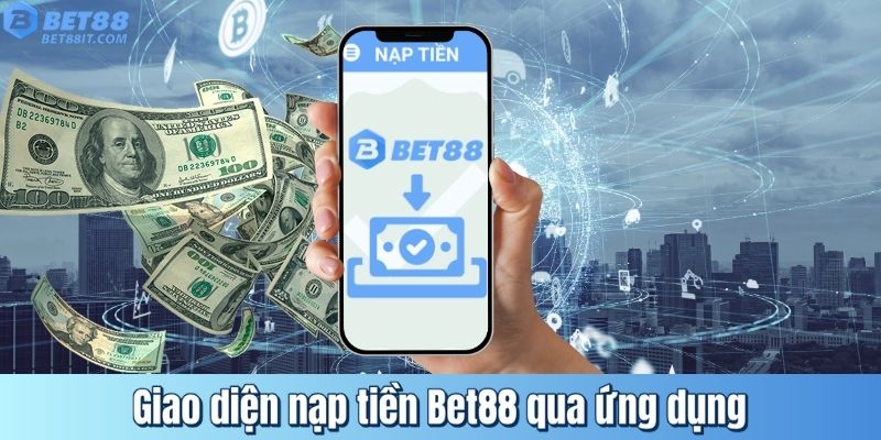 Giao diện nạp tiền Bet88 qua ứng dụng