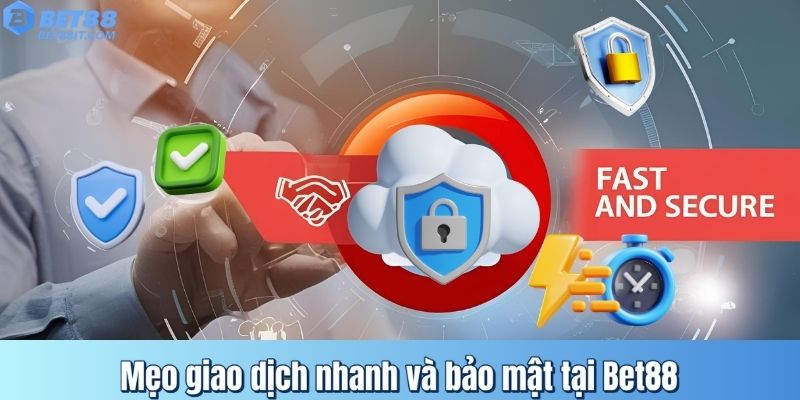 Mẹo giao dịch nhanh và bảo mật tại Bet88