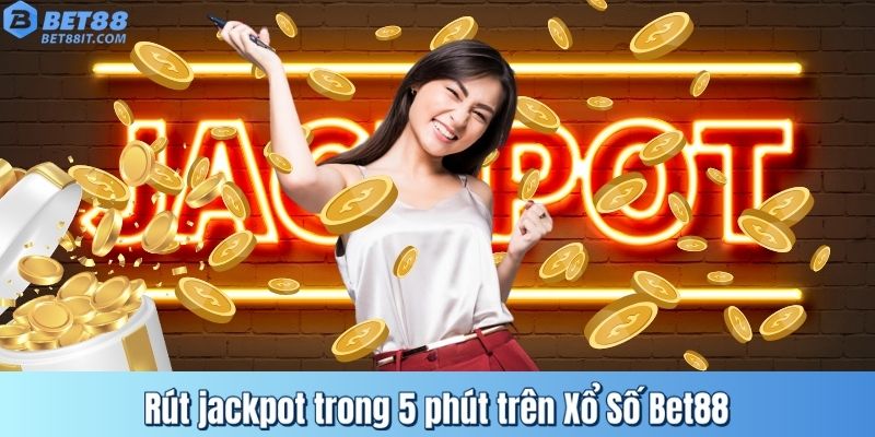 Rút jackpot trong 5 phút trên Xổ Số Bet88